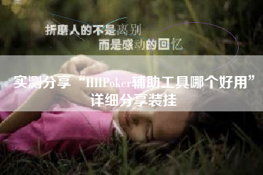 实测分享“HHPoker辅助工具哪个好用	”详细分享装挂