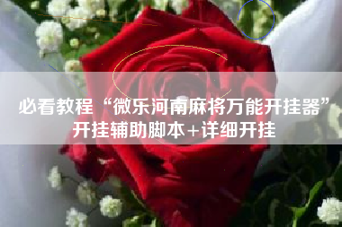 必看教程“微乐河南麻将万能开挂器	”开挂辅助脚本+详细开挂