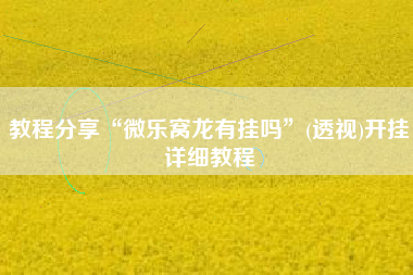 教程分享“微乐窝龙有挂吗”(透视)开挂详细教程