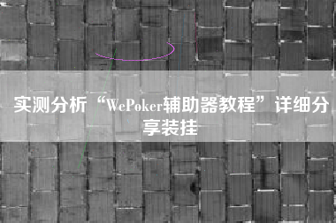 实测分析“WePoker辅助器教程”详细分享装挂
