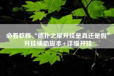 必看教程“德扑之星开挂是真还是假”开挂辅助脚本+详细开挂