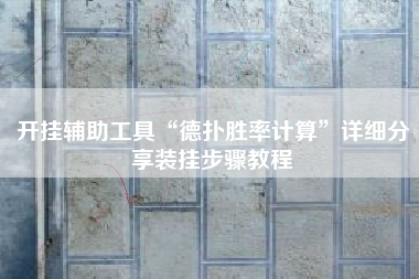 开挂辅助工具“德扑胜率计算	”详细分享装挂步骤教程