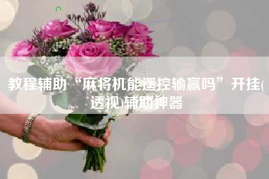 教程辅助“麻将机能遥控输赢吗	”开挂(透视)辅助神器