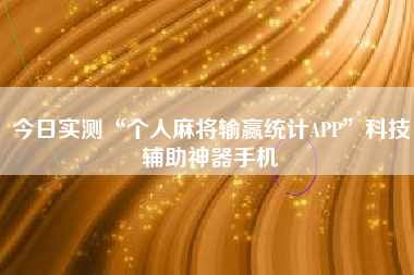今日实测“个人麻将输赢统计APP”科技辅助神器手机