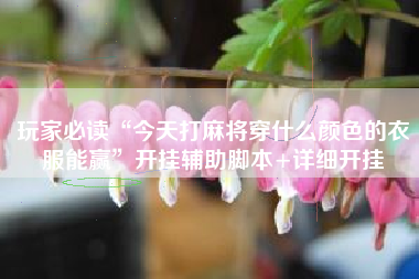 玩家必读“今天打麻将穿什么颜色的衣服能赢”开挂辅助脚本+详细开挂