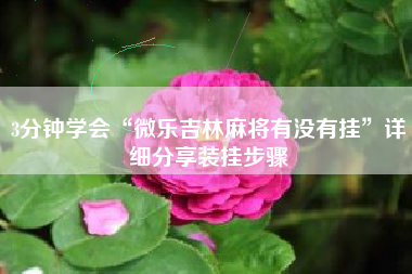 3分钟学会“微乐吉林麻将有没有挂	”详细分享装挂步骤