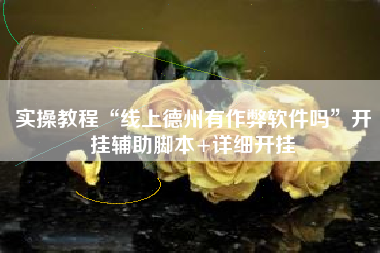 实操教程“线上德州有作弊软件吗”开挂辅助脚本+详细开挂