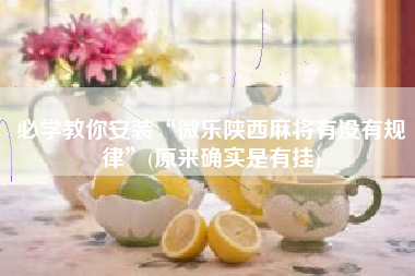 必学教你安装“微乐陕西麻将有没有规律”(原来确实是有挂)