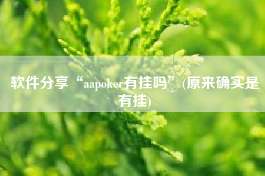 软件分享“aapoker有挂吗”(原来确实是有挂)
