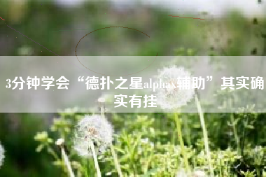 3分钟学会“德扑之星alphax辅助”其实确实有挂