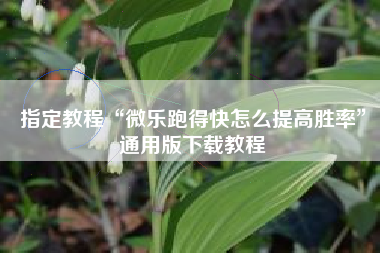 指定教程“微乐跑得快怎么提高胜率”通用版下载教程