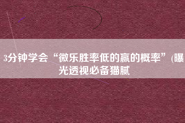 3分钟学会“微乐胜率低的赢的概率	”(曝光透视必备猫腻