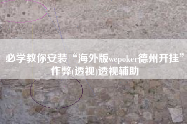 必学教你安装“海外版wepoker德州开挂”作弊(透视)透视辅助