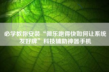 必学教你安装“微乐跑得快如何让系统发好牌”科技辅助神器手机