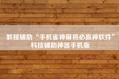 教程辅助“手机雀神麻将必赢神软件”科技辅助神器手机版