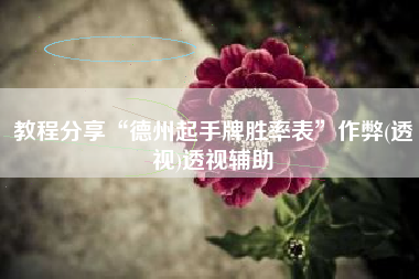 教程分享“德州起手牌胜率表”作弊(透视)透视辅助