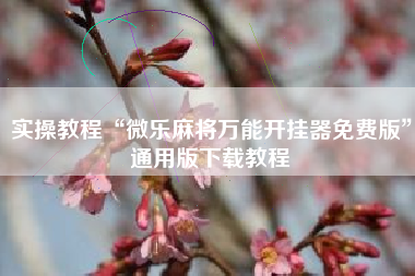 实操教程“微乐麻将万能开挂器免费版	”通用版下载教程