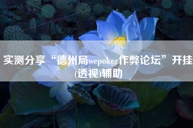 实测分享“德州局wepoker作弊论坛”开挂(透视)辅助