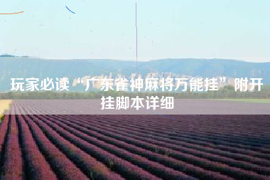 玩家必读“广东雀神麻将万能挂”附开挂脚本详细