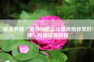 必看教程“跑得快怎么让系统给你发好牌	”开挂详细教程