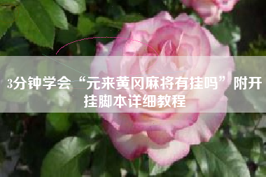 3分钟学会“元来黄冈麻将有挂吗”附开挂脚本详细教程