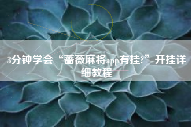 3分钟学会“蔷薇麻将app有挂?”开挂详细教程
