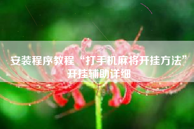 安装程序教程“打手机麻将开挂方法”开挂辅助详细