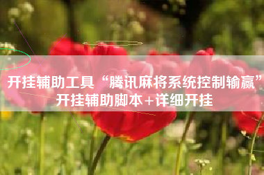 开挂辅助工具“腾讯麻将系统控制输赢”开挂辅助脚本+详细开挂