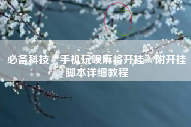 必备科技“手机玩呗麻将开挂	”附开挂脚本详细教程