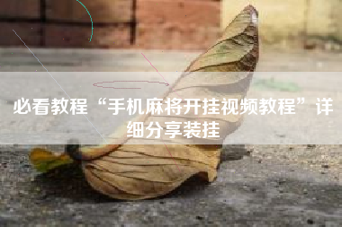 必看教程“手机麻将开挂视频教程”详细分享装挂