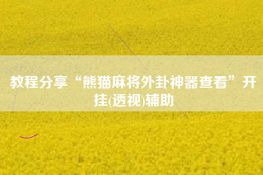 教程分享“熊猫麻将外卦神器查看	”开挂(透视)辅助