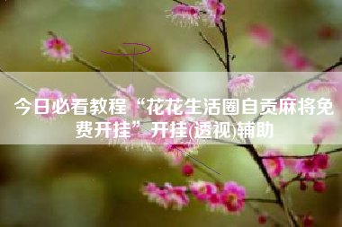 今日必看教程“花花生活圈自贡麻将免费开挂”开挂(透视)辅助