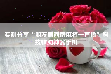 实测分享“朋友局河南麻将一直输”科技辅助神器手机