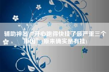辅助神器“开心跑得快挂了最严重三个原因”(原来确实是有挂)