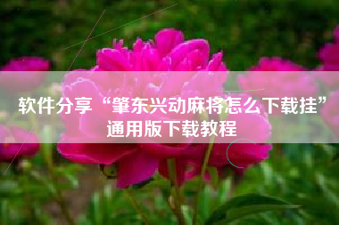 软件分享“肇东兴动麻将怎么下载挂	”通用版下载教程