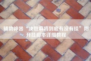 辅助神器“决胜麻将到底有没有挂”附开挂脚本详细教程 辅助神器“决胜麻将到底有没有挂”附开挂脚本详细教程