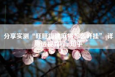 分享实测“旺旺福建麻将怎么开挂”(详细透视教程)-知乎