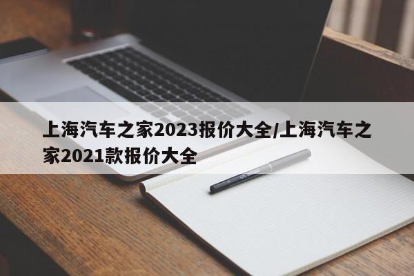 上海汽车之家2023报价大全/上海汽车之家2021款报价大全