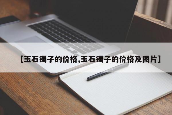 【玉石镯子的价格,玉石镯子的价格及图片】