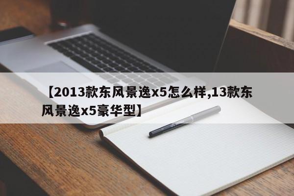 【2013款东风景逸x5怎么样,13款东风景逸x5豪华型】