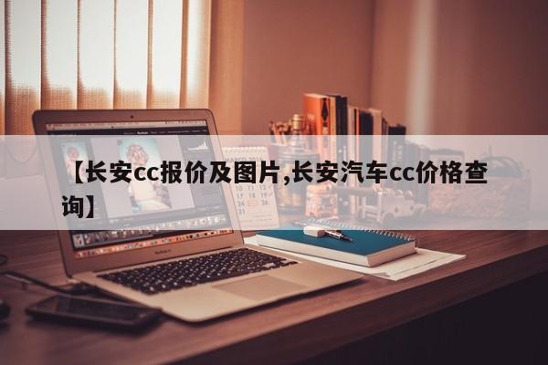 【长安cc报价及图片,长安汽车cc价格查询】