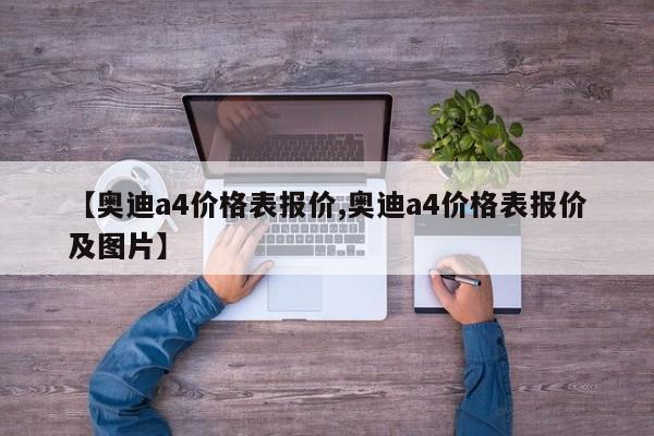 【奥迪a4价格表报价,奥迪a4价格表报价及图片】