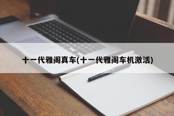 十一代雅阁真车(十一代雅阁车机激活)